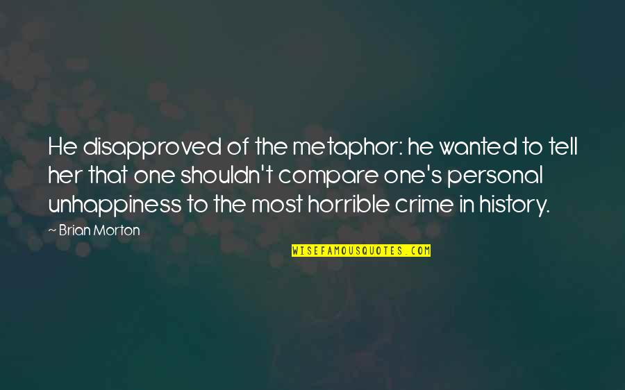 Brian's Quotes By Brian Morton: He disapproved of the metaphor: he wanted to