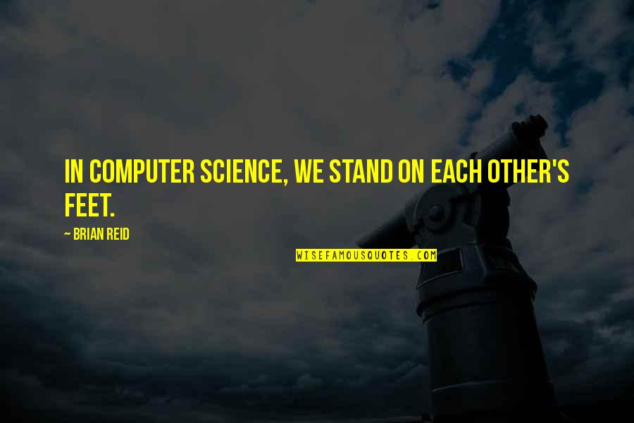 Brian's Quotes By Brian Reid: In computer science, we stand on each other's