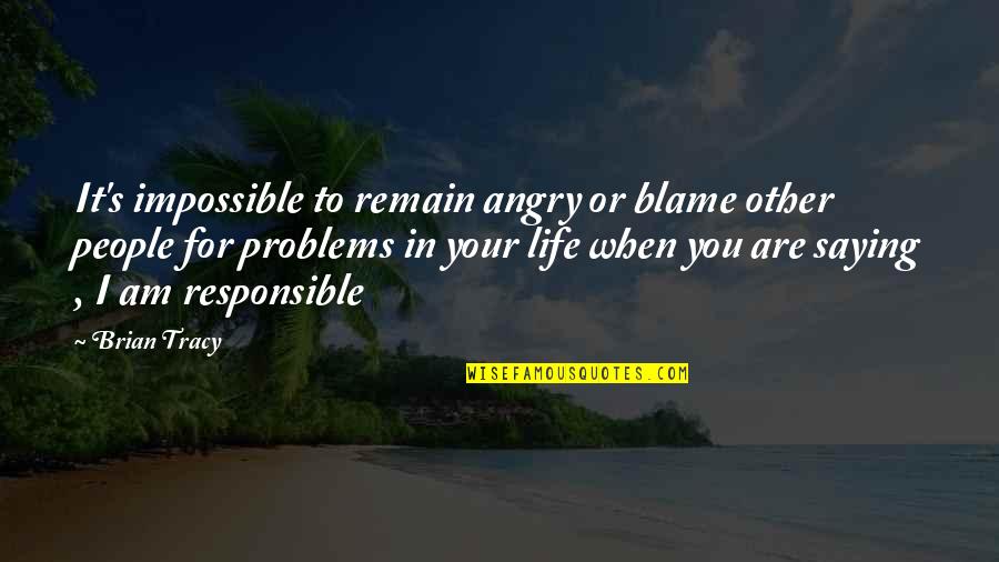Brian's Quotes By Brian Tracy: It's impossible to remain angry or blame other