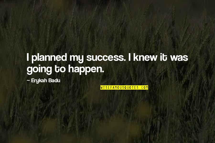 Brians Song Movie Quotes By Erykah Badu: I planned my success. I knew it was Brians Song Movie Quotes By Erykah Badu: I planned my success. I knew it was