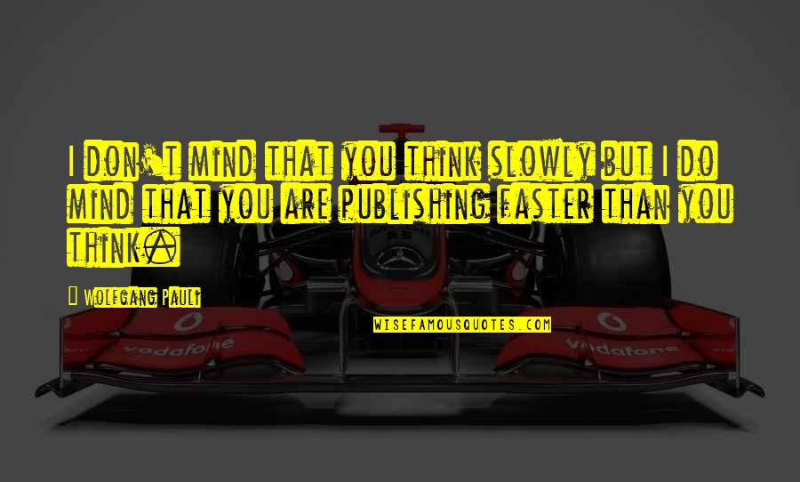 Briante Sims Quotes By Wolfgang Pauli: I don't mind that you think slowly but Briante Sims Quotes By Wolfgang Pauli: I don't mind that you think slowly but