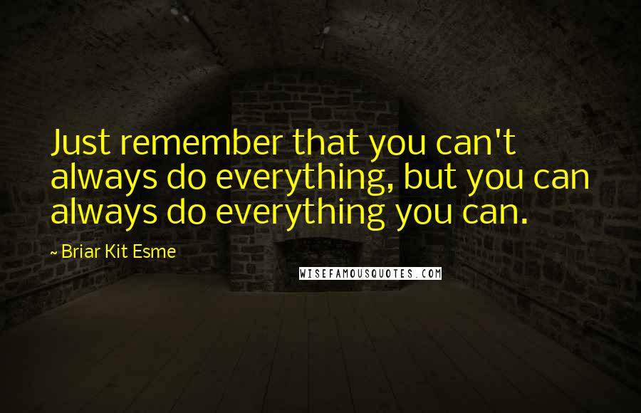 Briar Kit Esme quotes: Just remember that you can't always do everything, but you can always do everything you can.