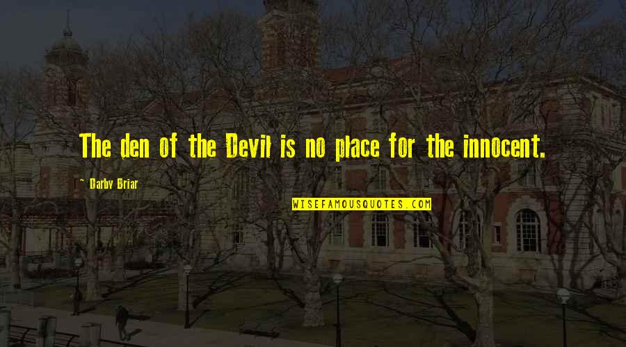 Briar Quotes By Darby Briar: The den of the Devil is no place