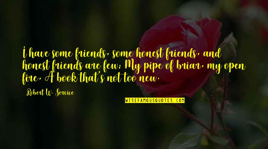 Briar Quotes By Robert W. Service: I have some friends, some honest friends, and