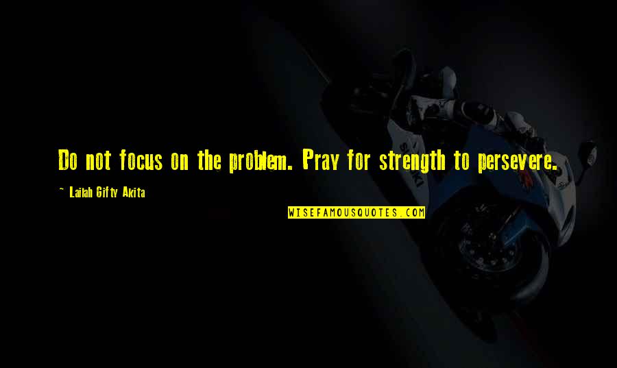 Briarly Quotes By Lailah Gifty Akita: Do not focus on the problem. Pray for