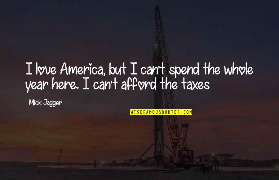 Briarly Quotes By Mick Jagger: I love America, but I can't spend the