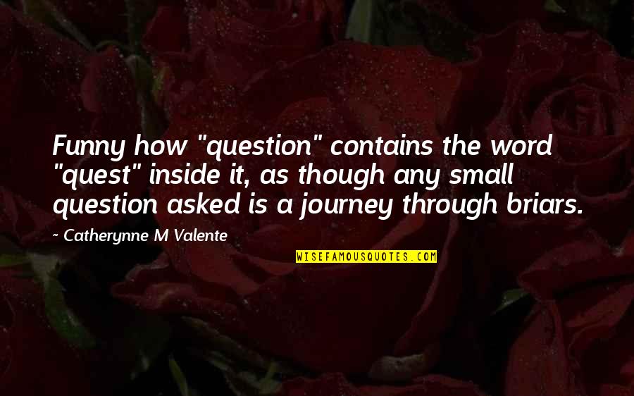 Briars Quotes By Catherynne M Valente: Funny how "question" contains the word "quest" inside