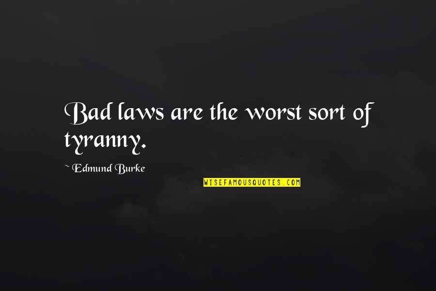 Briars Quotes By Edmund Burke: Bad laws are the worst sort of tyranny.