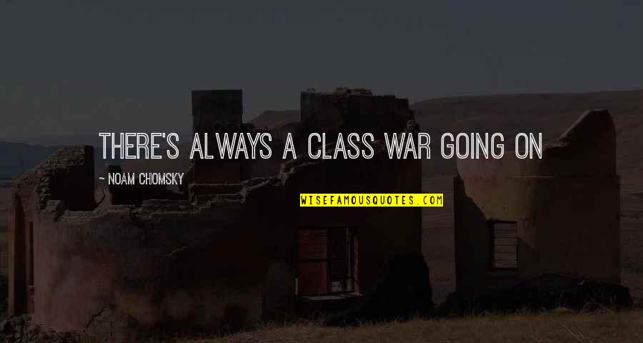 Briary Quotes By Noam Chomsky: THERE'S ALWAYS A CLASS WAR GOING ON