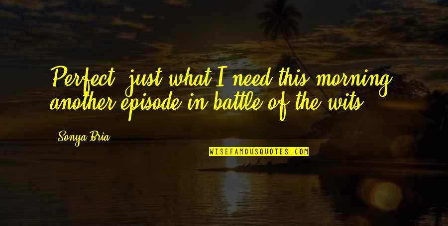 Bria's Quotes By Sonya Bria: Perfect, just what I need this morning, another