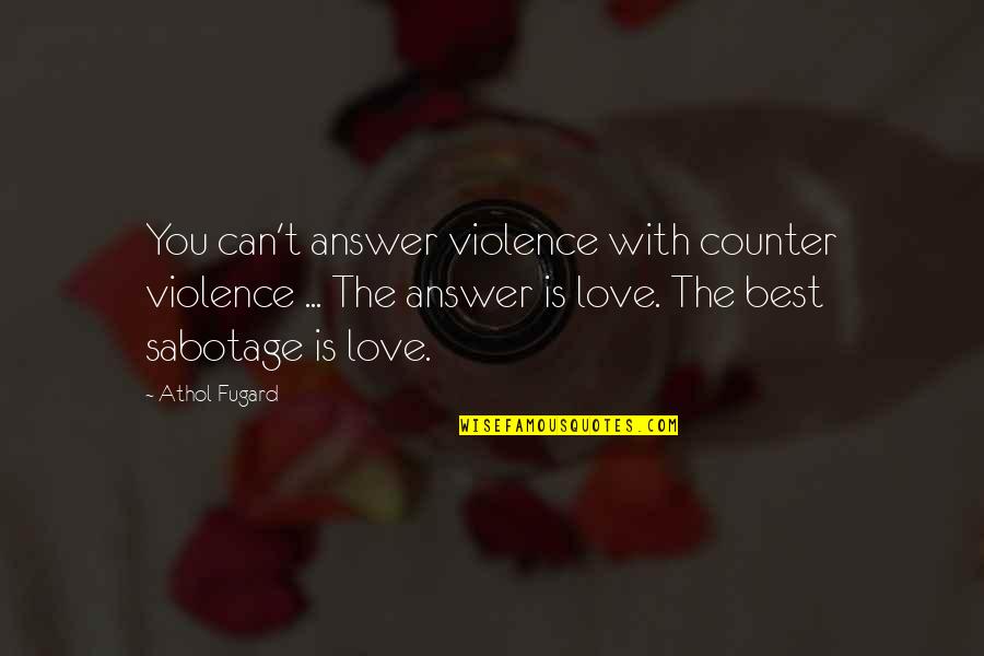 Briasco Field Quotes By Athol Fugard: You can't answer violence with counter violence ...