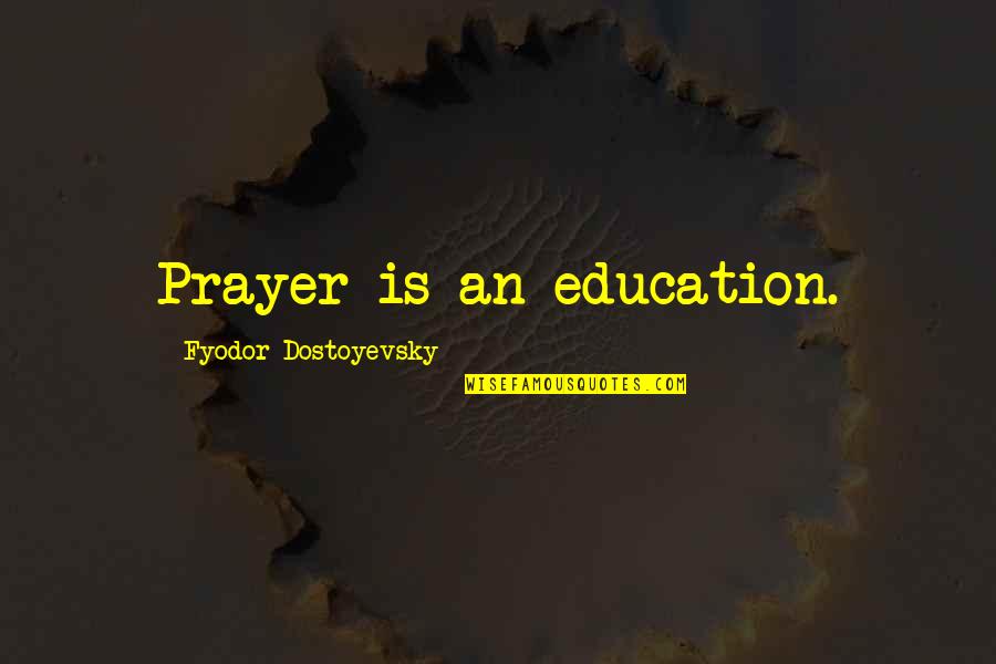 Briasco Huracan Quotes By Fyodor Dostoyevsky: Prayer is an education.