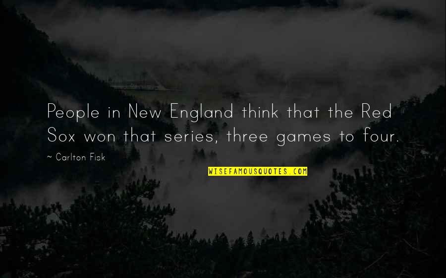 Briaud Texas Quotes By Carlton Fisk: People in New England think that the Red