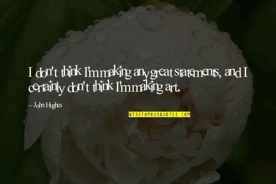 Bribda Quotes By John Hughes: I don't think I'm making any great statements,