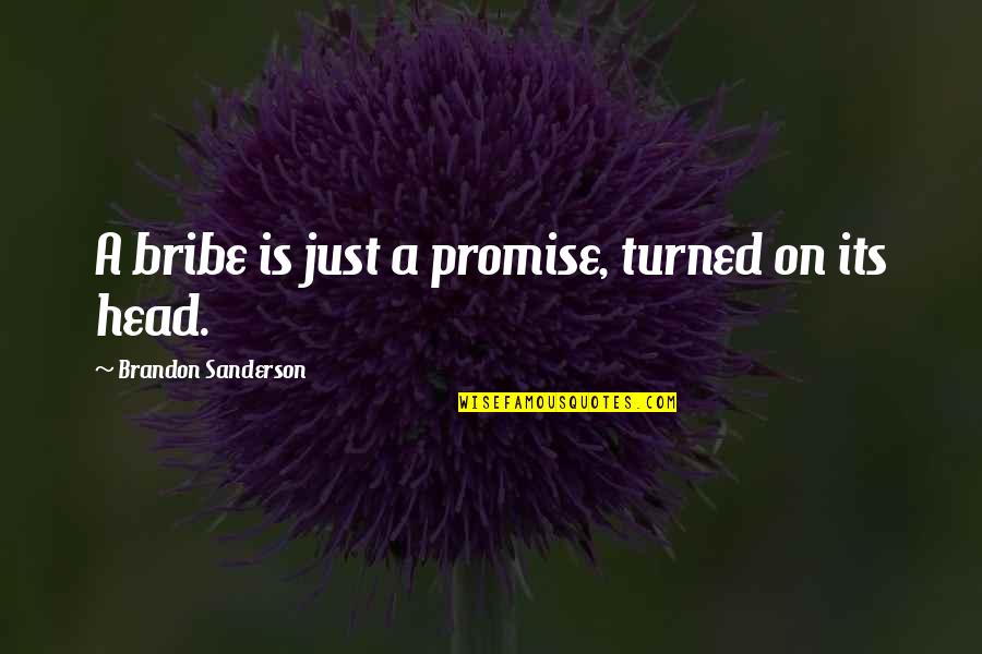 Bribe Best Quotes By Brandon Sanderson: A bribe is just a promise, turned on
