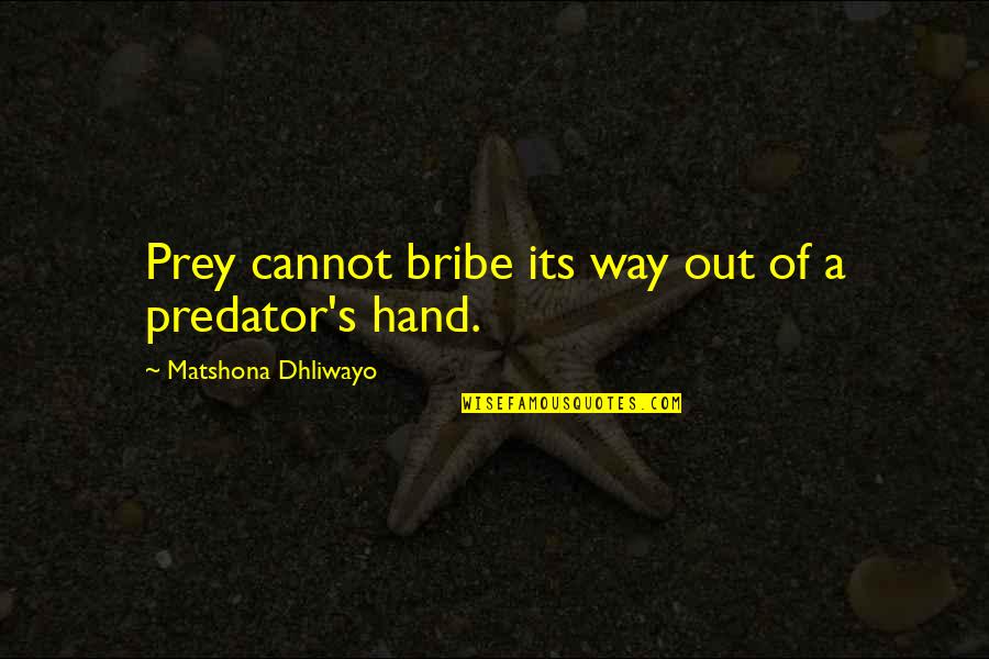 Bribe Best Quotes By Matshona Dhliwayo: Prey cannot bribe its way out of a