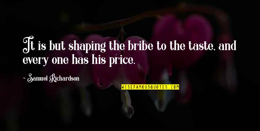 Bribe Best Quotes By Samuel Richardson: It is but shaping the bribe to the