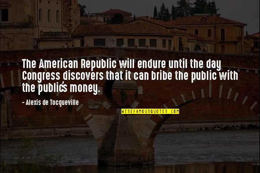 Bribe Quotes By Alexis De Tocqueville: The American Republic will endure until the day