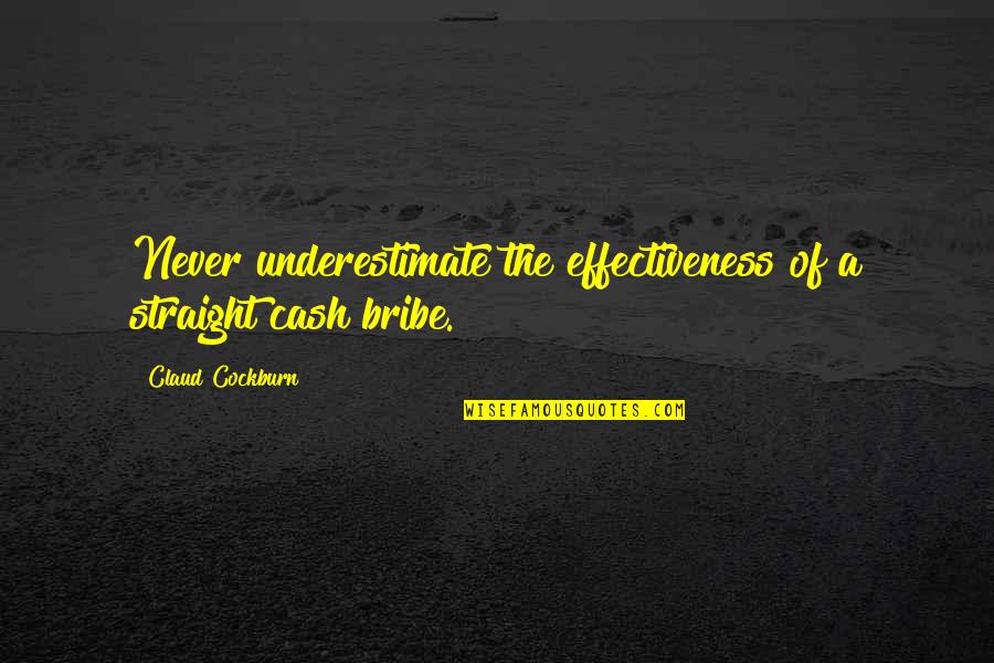 Bribe Quotes By Claud Cockburn: Never underestimate the effectiveness of a straight cash