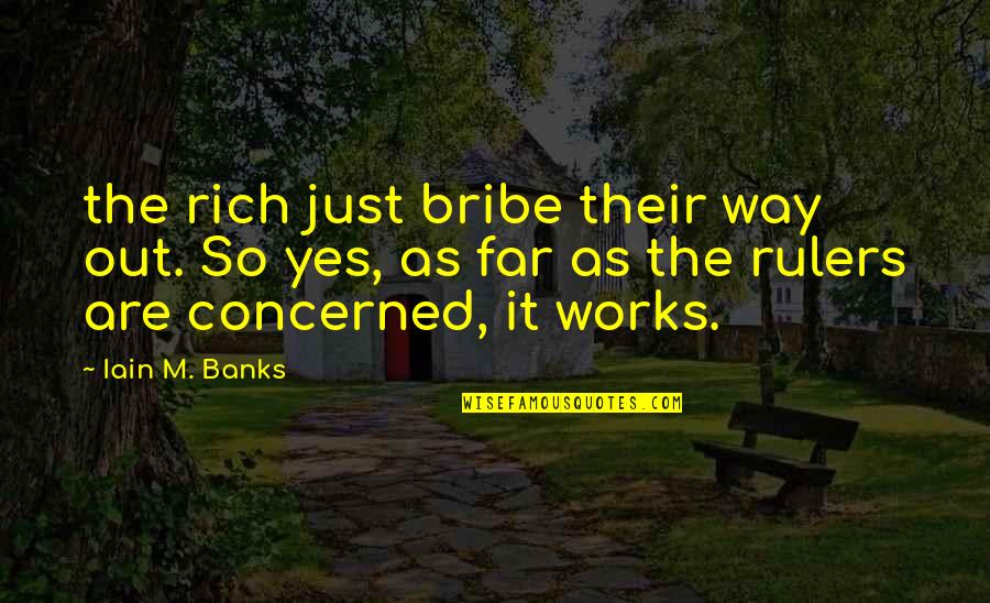 Bribe Quotes By Iain M. Banks: the rich just bribe their way out. So
