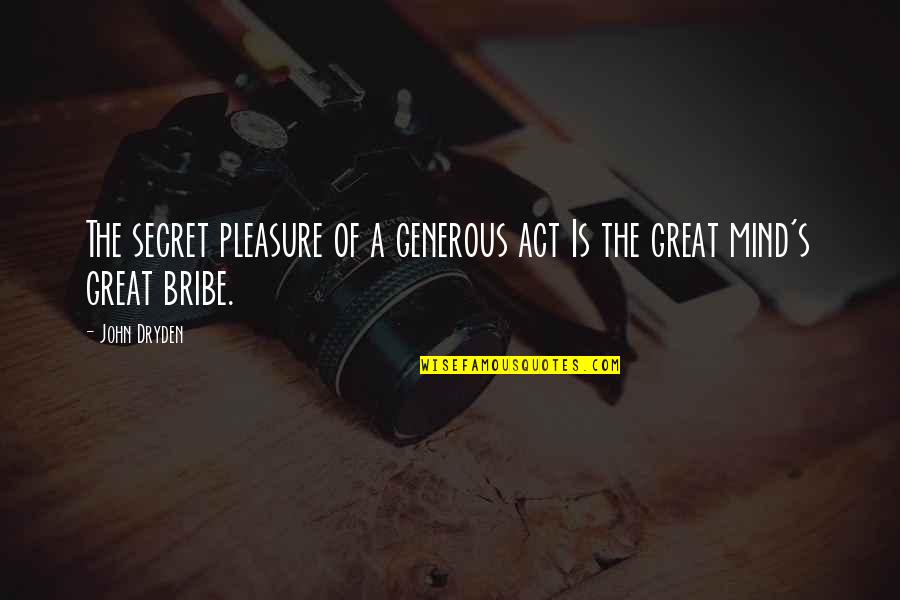 Bribe Quotes By John Dryden: The secret pleasure of a generous act Is