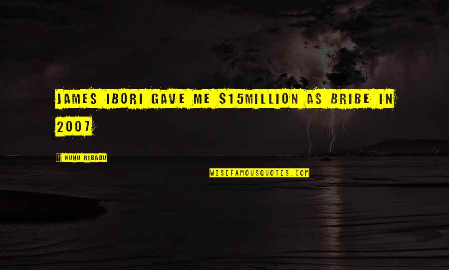 Bribe Quotes By Nuhu Ribadu: James Ibori gave me $15million as bribe in