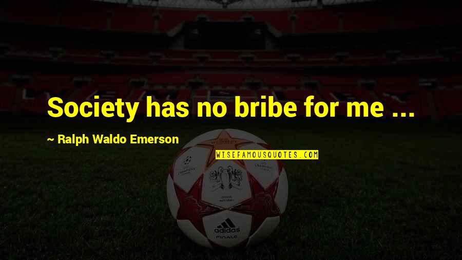 Bribe Quotes By Ralph Waldo Emerson: Society has no bribe for me ...