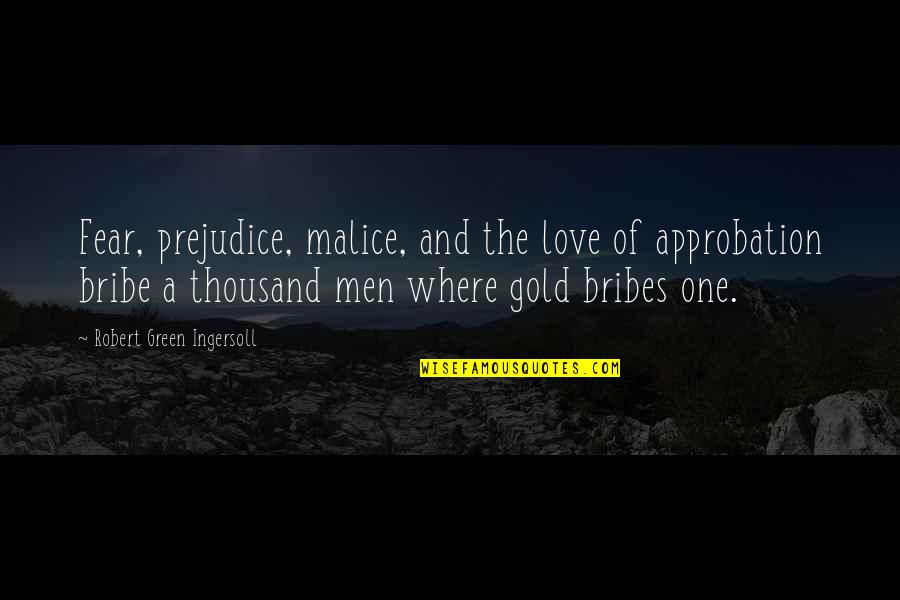 Bribe Quotes By Robert Green Ingersoll: Fear, prejudice, malice, and the love of approbation