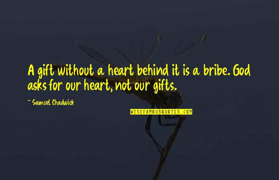 Bribe Quotes By Samuel Chadwick: A gift without a heart behind it is