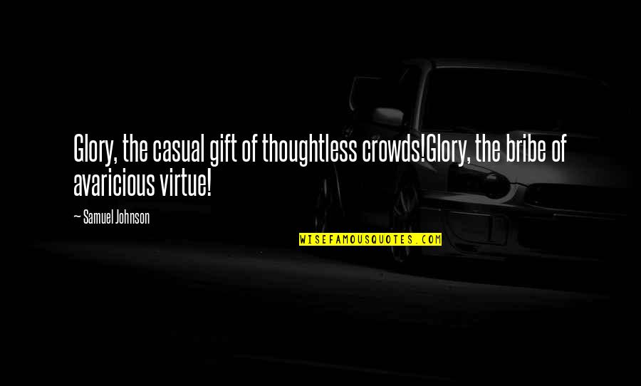 Bribe Quotes By Samuel Johnson: Glory, the casual gift of thoughtless crowds!Glory, the