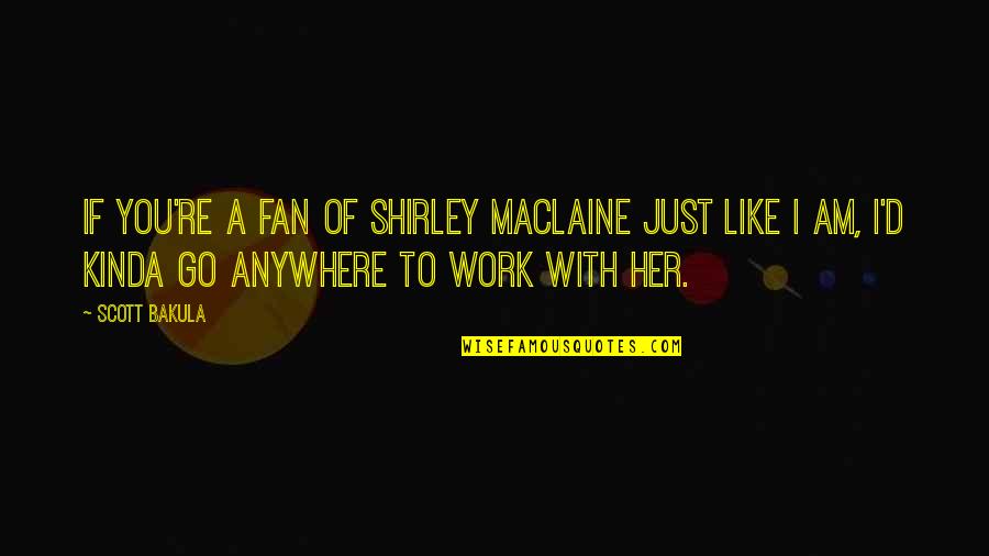 Briber Quotes By Scott Bakula: If you're a fan of Shirley MacLaine just