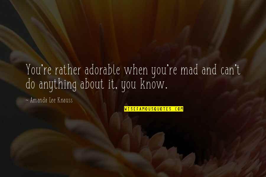 Bribiescas Name Quotes By Amanda Lee Knauss: You're rather adorable when you're mad and can't Bribiescas Name Quotes By Amanda Lee Knauss: You're rather adorable when you're mad and can't
