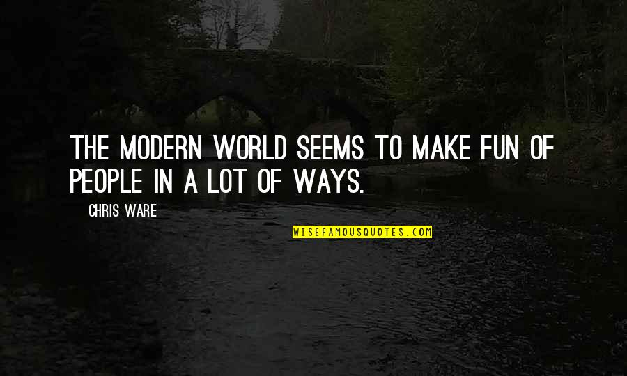 Bribiescas Name Quotes By Chris Ware: The modern world seems to make fun of