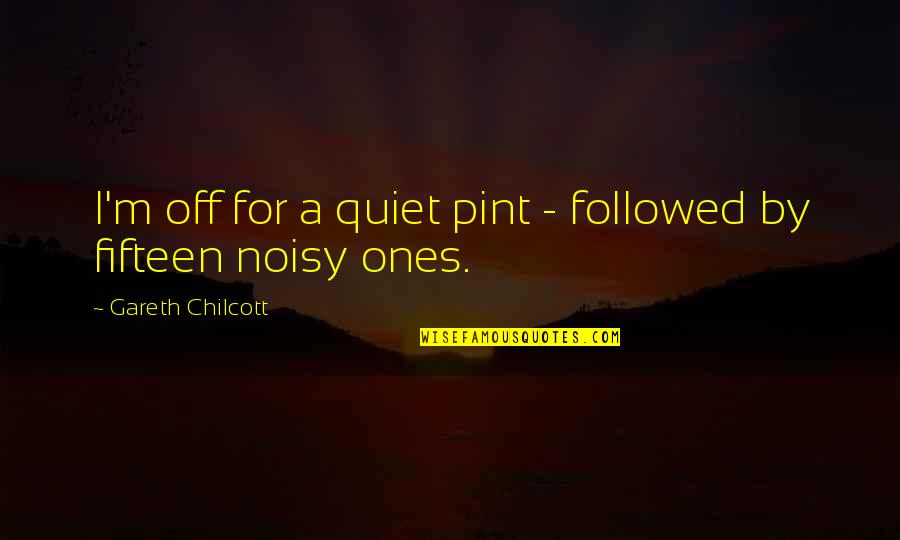 Bribiescas Name Quotes By Gareth Chilcott: I'm off for a quiet pint - followed Bribiescas Name Quotes By Gareth Chilcott: I'm off for a quiet pint - followed