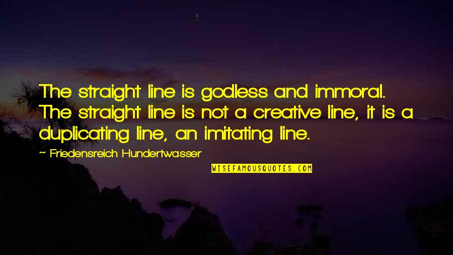 Bric Arts Media Quotes By Friedensreich Hundertwasser: The straight line is godless and immoral. The