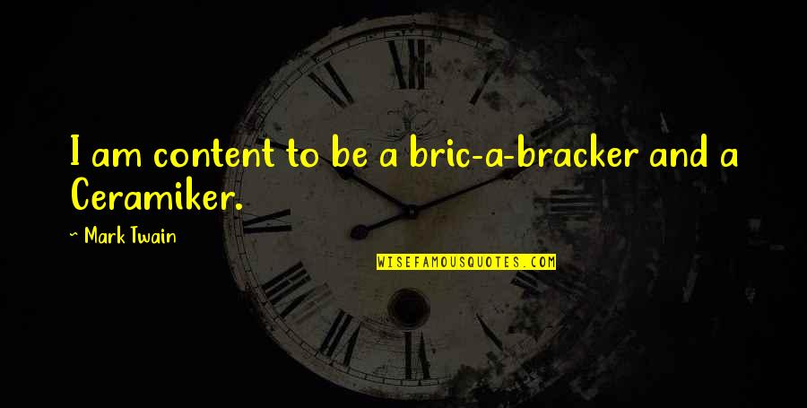 Bric Quotes By Mark Twain: I am content to be a bric-a-bracker and