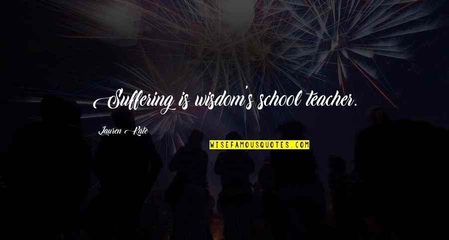 Brica Car Quotes By Lauren Kate: Suffering is wisdom's school teacher.