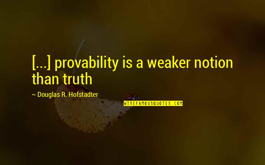 Brica Mirror Quotes By Douglas R. Hofstadter: [...] provability is a weaker notion than truth