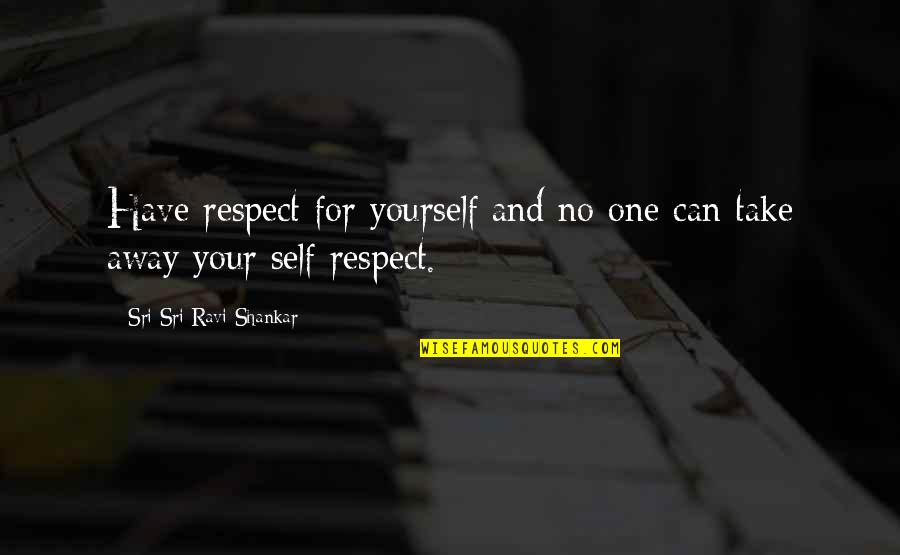 Briccio Santos Quotes By Sri Sri Ravi Shankar: Have respect for yourself and no one can