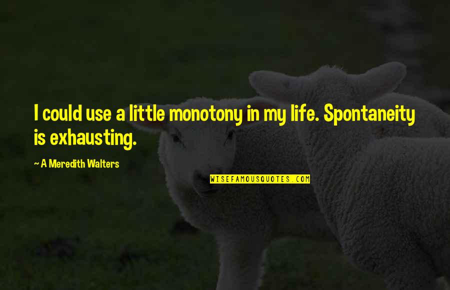 Brice De Nice Quotes By A Meredith Walters: I could use a little monotony in my