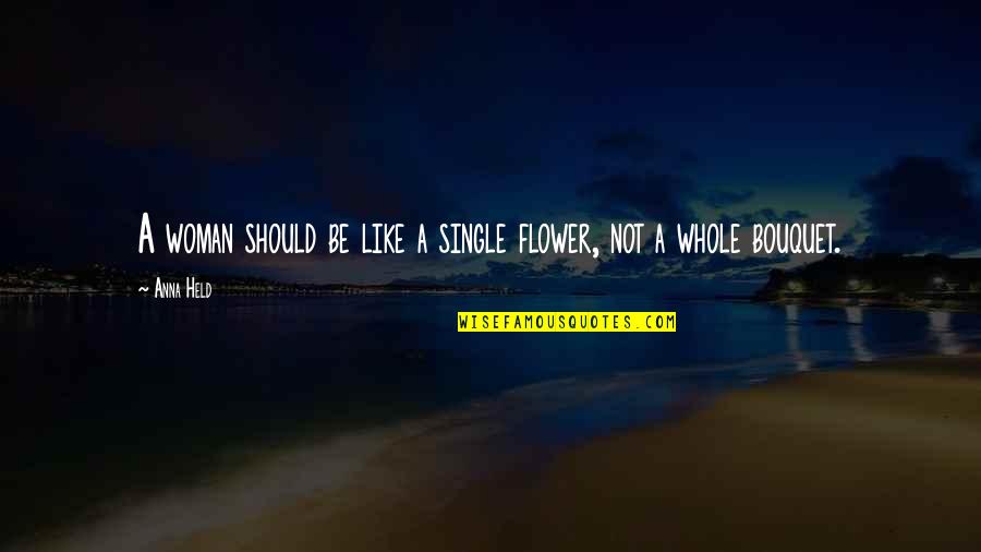 Brice De Nice Quotes By Anna Held: A woman should be like a single flower,
