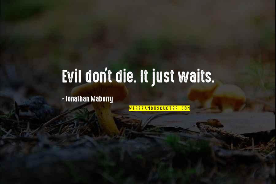 Briceno Jose Quotes By Jonathan Maberry: Evil don't die. It just waits. Briceno Jose Quotes By Jonathan Maberry: Evil don't die. It just waits.