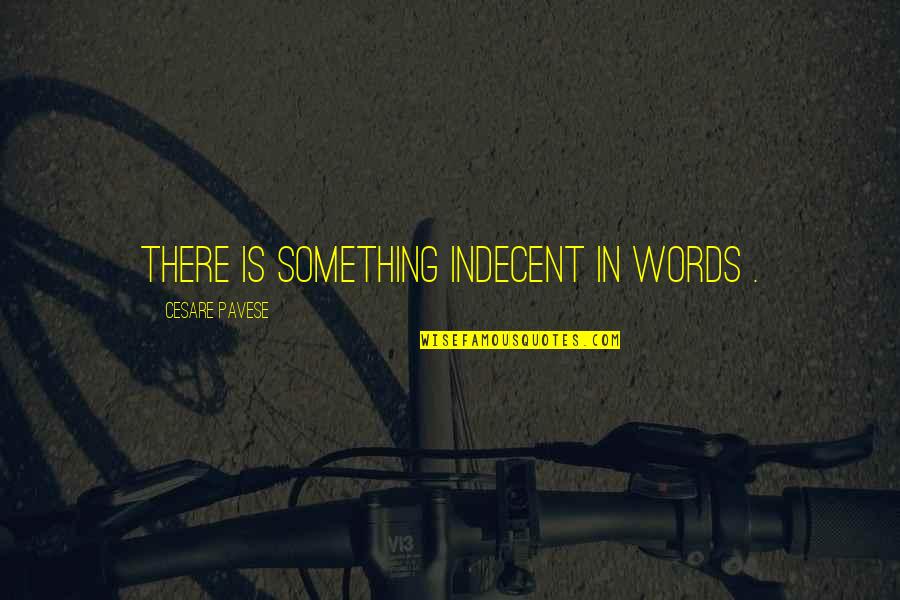 Briceth Quotes By Cesare Pavese: There is something indecent in words .