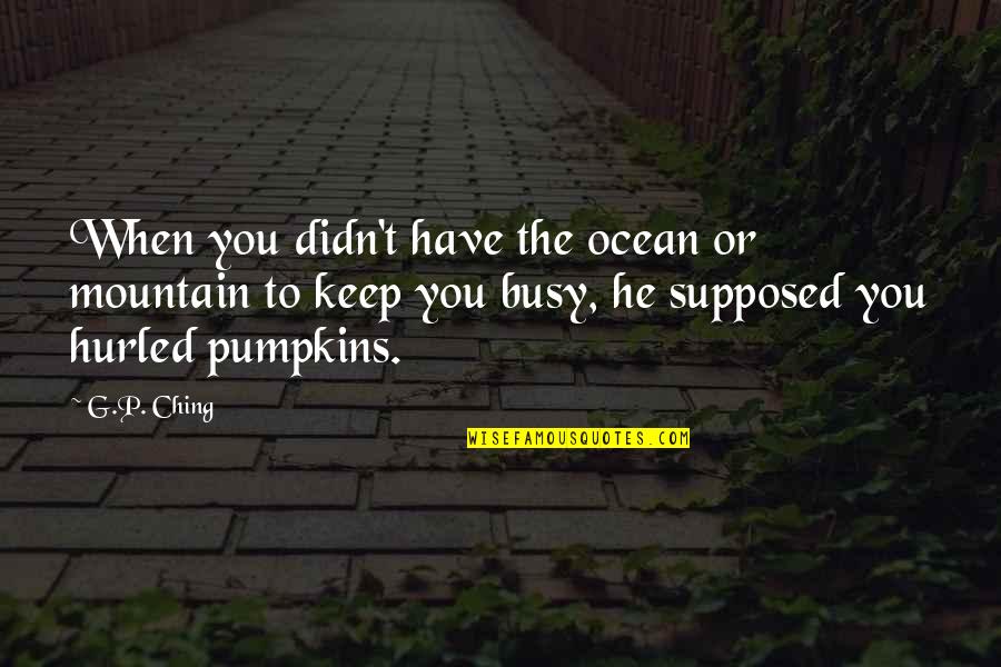 Brick And Lace Quotes By G.P. Ching: When you didn't have the ocean or mountain