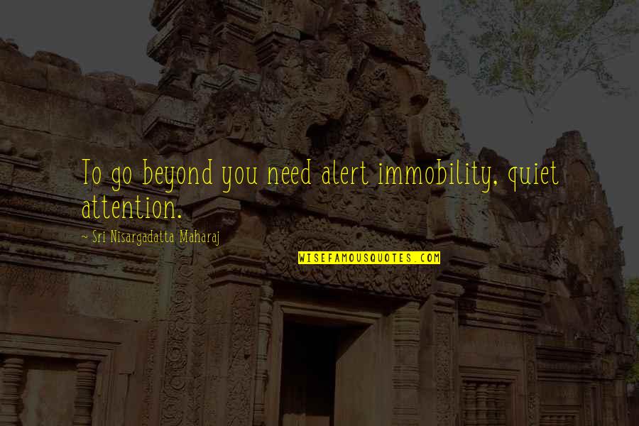 Brick Buildings Quotes By Sri Nisargadatta Maharaj: To go beyond you need alert immobility, quiet