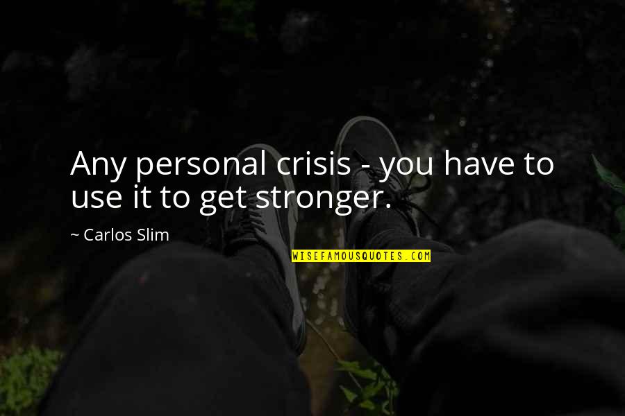Brick Like Me Quotes By Carlos Slim: Any personal crisis - you have to use