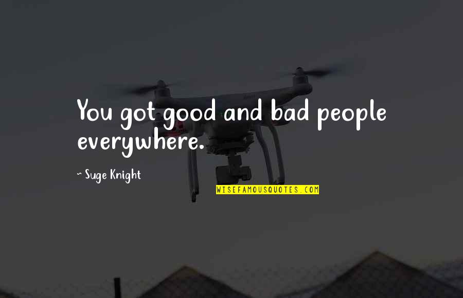 Brick Like Me Quotes By Suge Knight: You got good and bad people everywhere. Brick Like Me Quotes By Suge Knight: You got good and bad people everywhere.