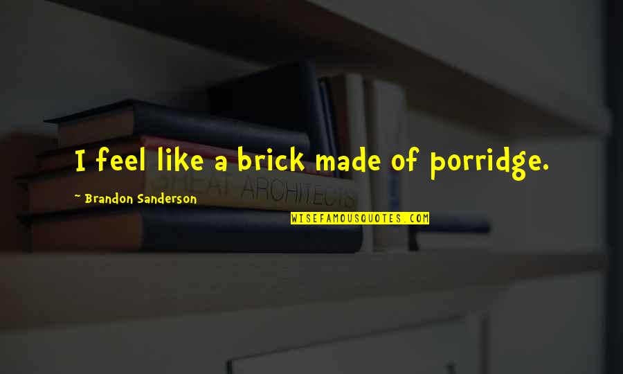 Brick Quotes By Brandon Sanderson: I feel like a brick made of porridge.