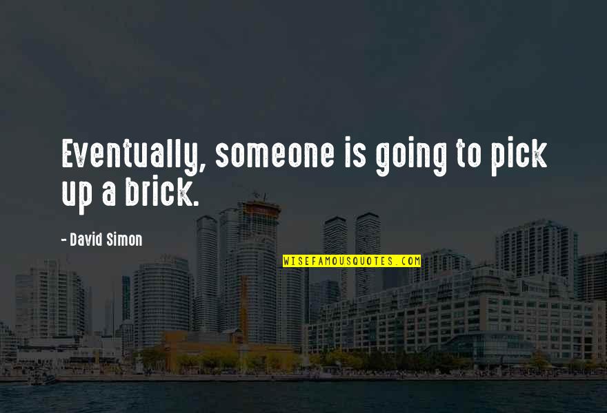 Brick Quotes By David Simon: Eventually, someone is going to pick up a