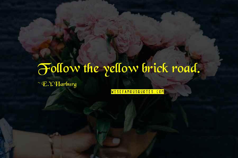 Brick Quotes By E.Y. Harburg: Follow the yellow brick road.